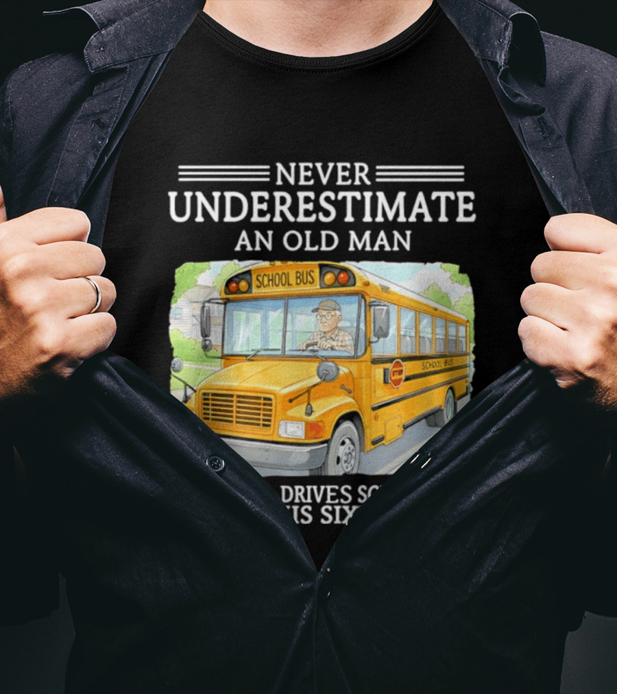 Never Underestimate An Old Man Who Still Drives School Bus In His Sixties T-Shirt
