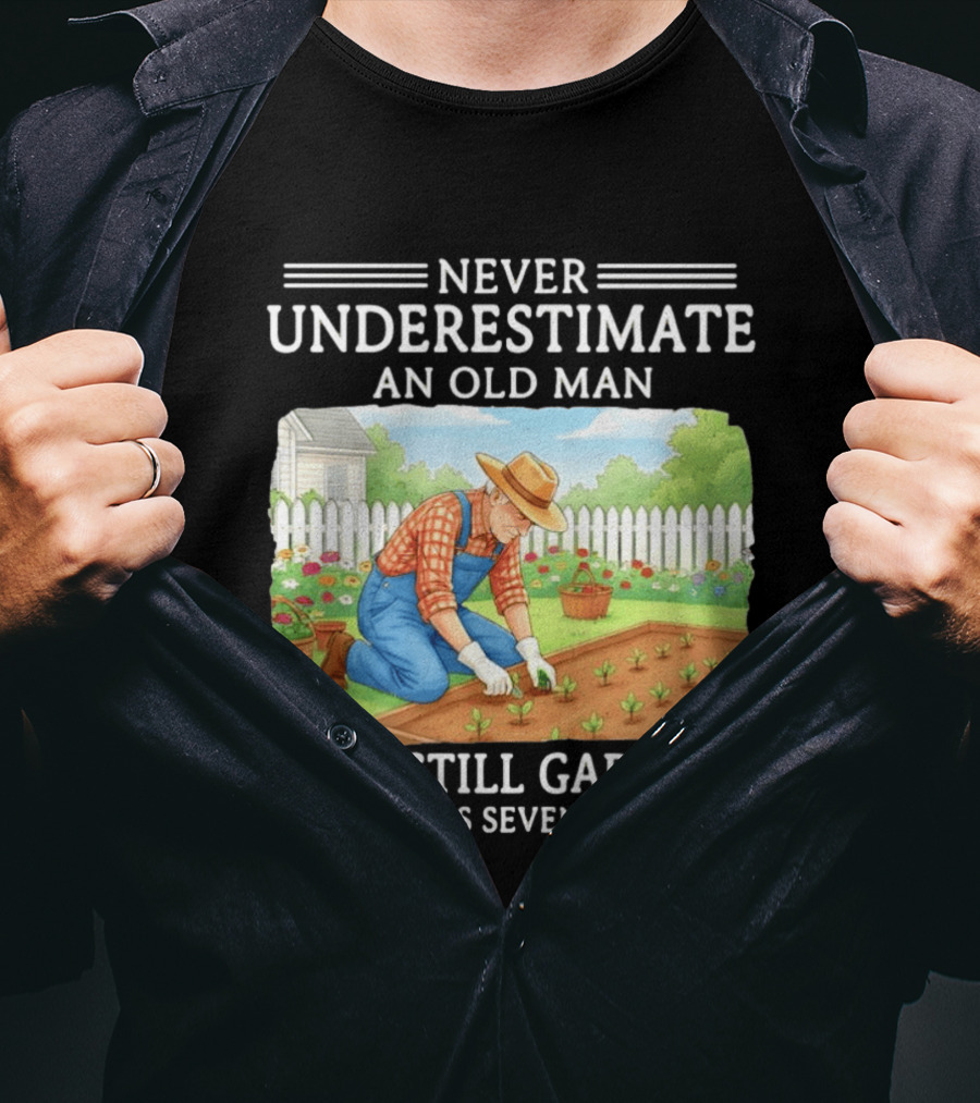 Never Underestimate An Old Man Who Still Gardens In His Seventies T-Shirt