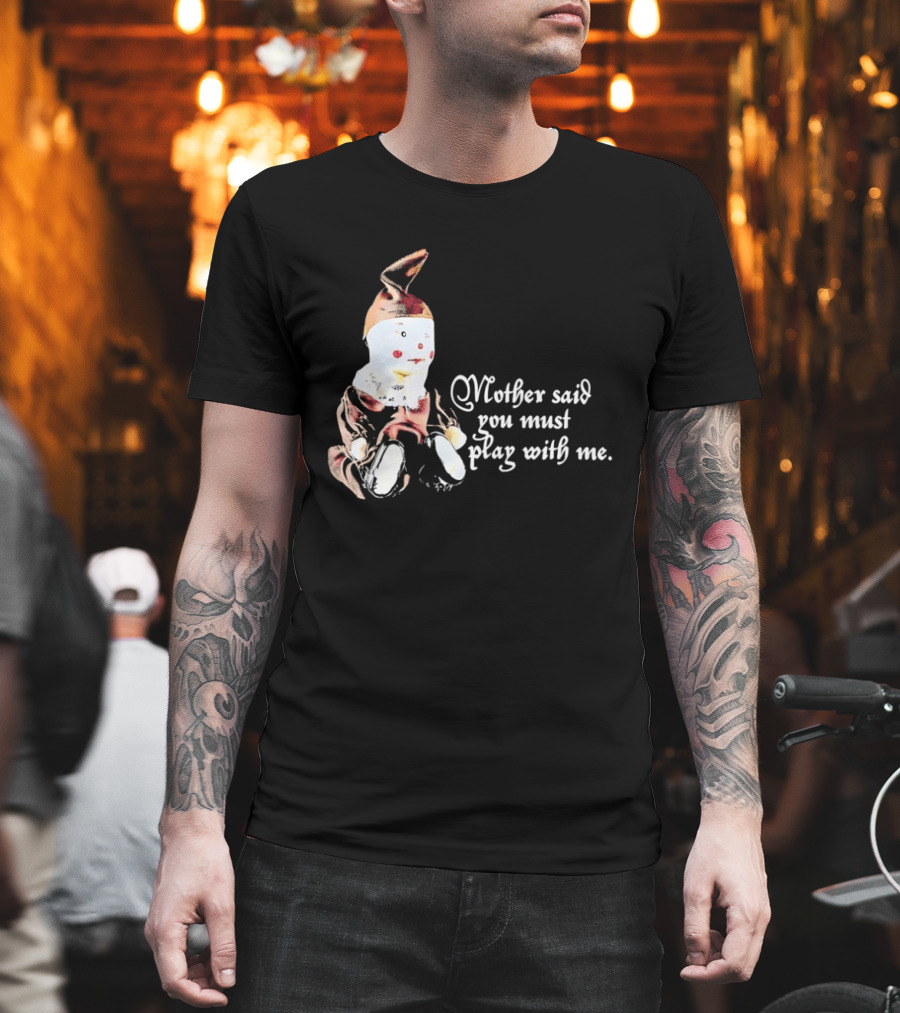 Mother Said You Must Play With Me Puppet T-Shirt