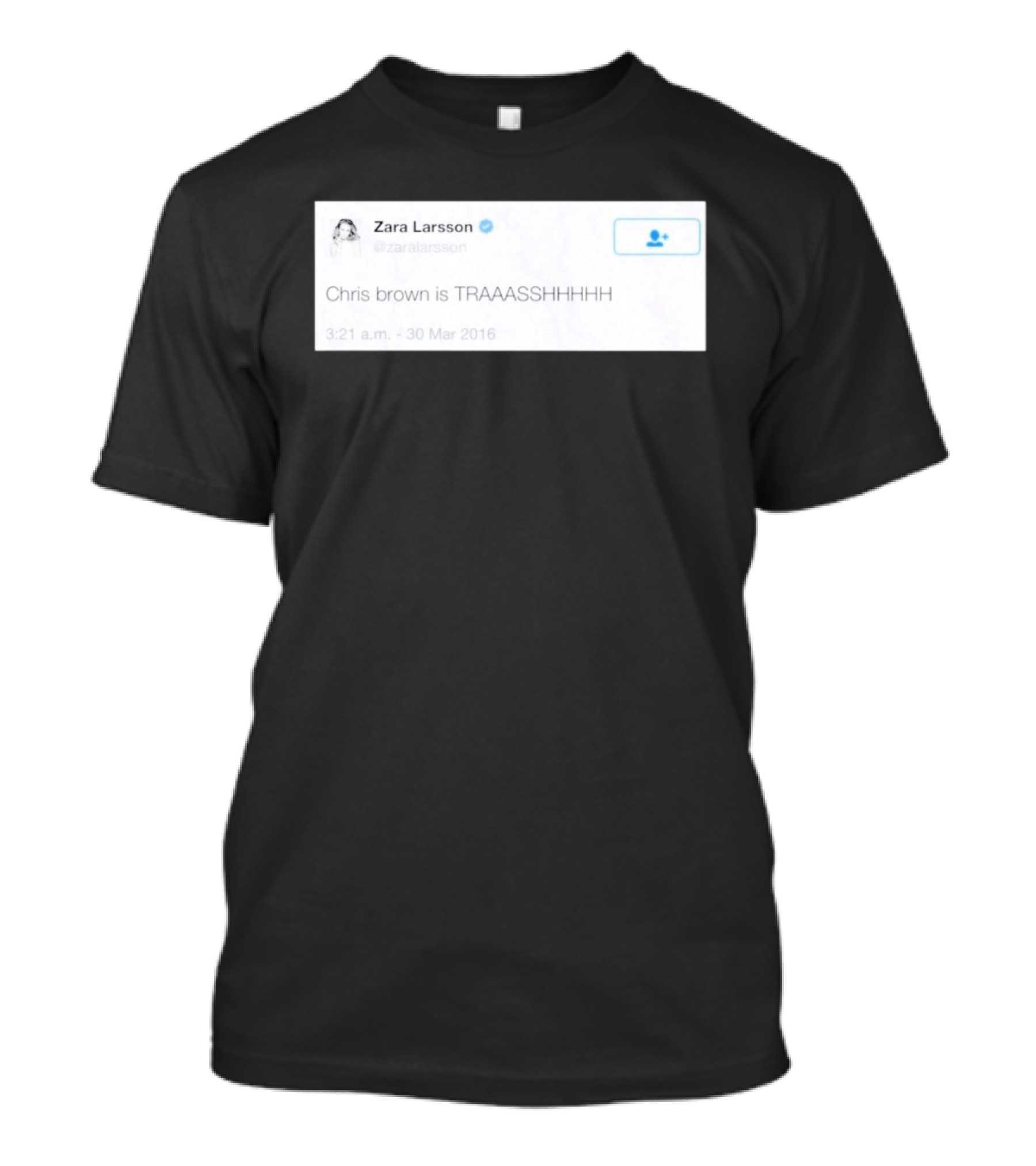 Zara Larsson Chris Brown Is TRAAASSHHHH Tweet March 2016 T-Shirt