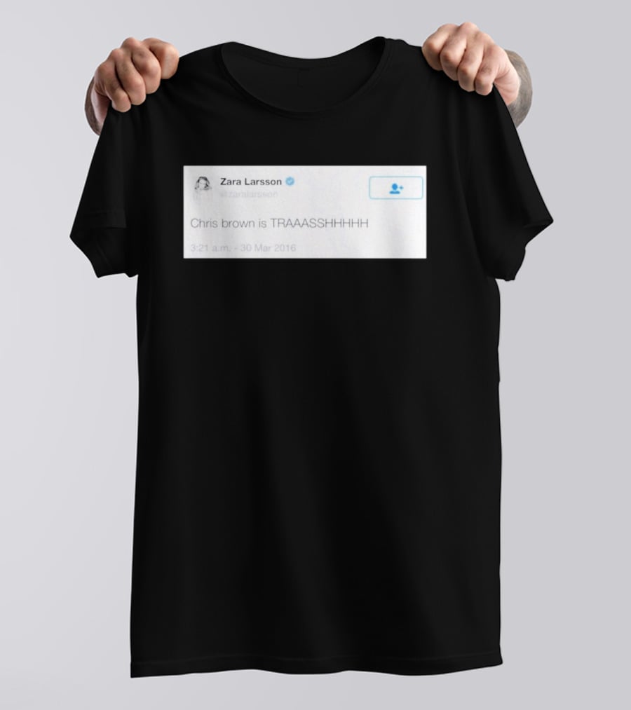Zara Larsson Chris Brown Is TRAAASSHHHH Tweet March 2016 T-Shirt