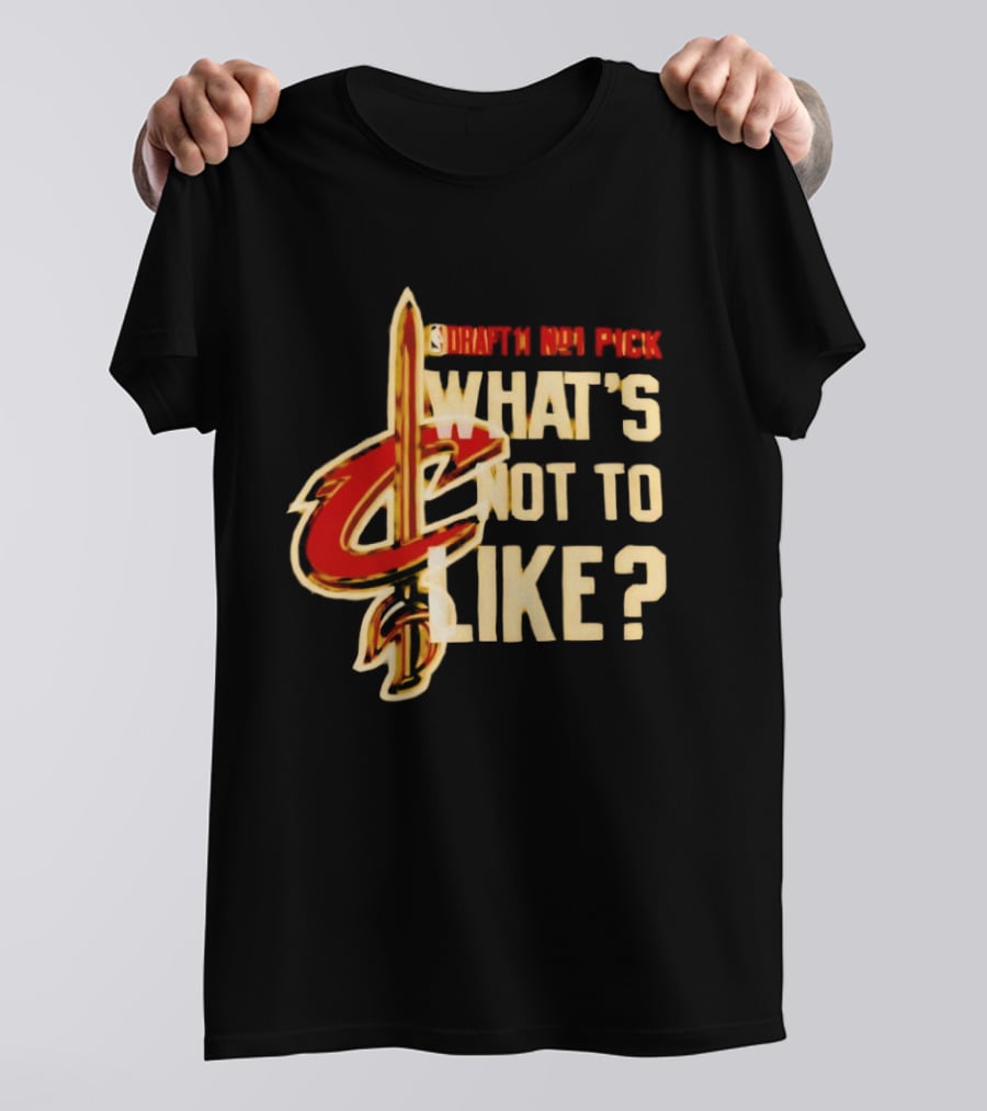 Cleveland Cavaliers Draft NBA Pick What's Not To Like T-Shirt