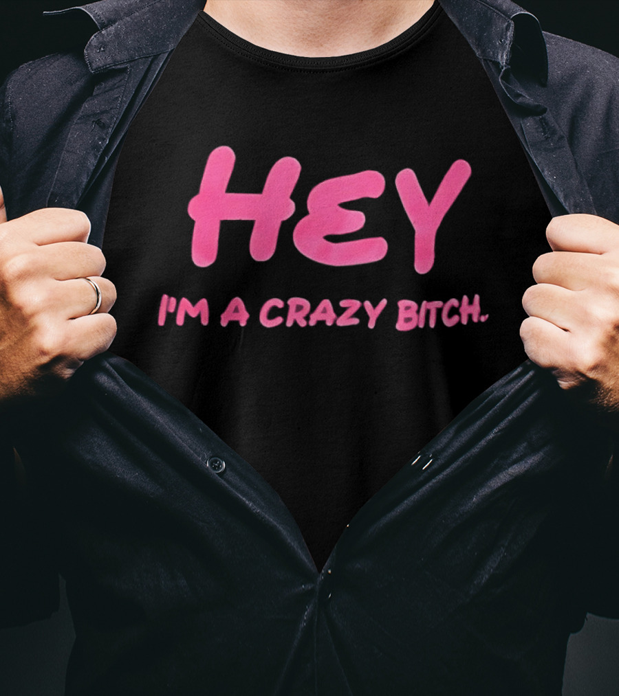 Hey I'm A Crazy Bitch T-Shirt