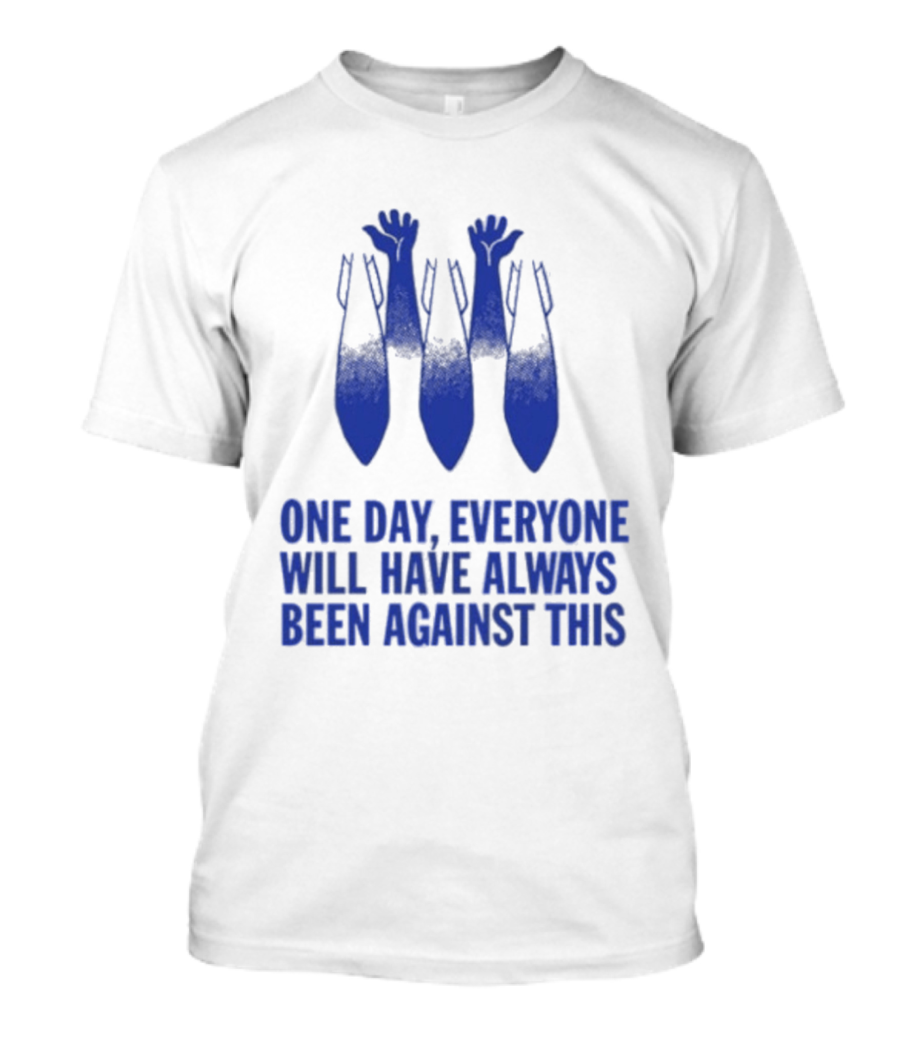 One Day Everyone Will Have Always Been Against This Bombs T-Shirt