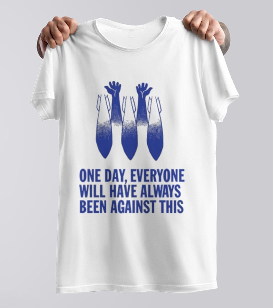One Day Everyone Will Have Always Been Against This Bombs T-Shirt