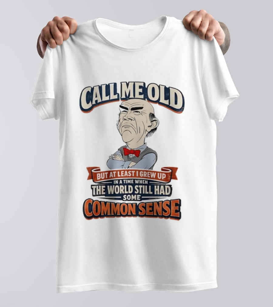 Call Me Old But At Least I Grew Up When The World Still Had Some Common Sense T-Shirt