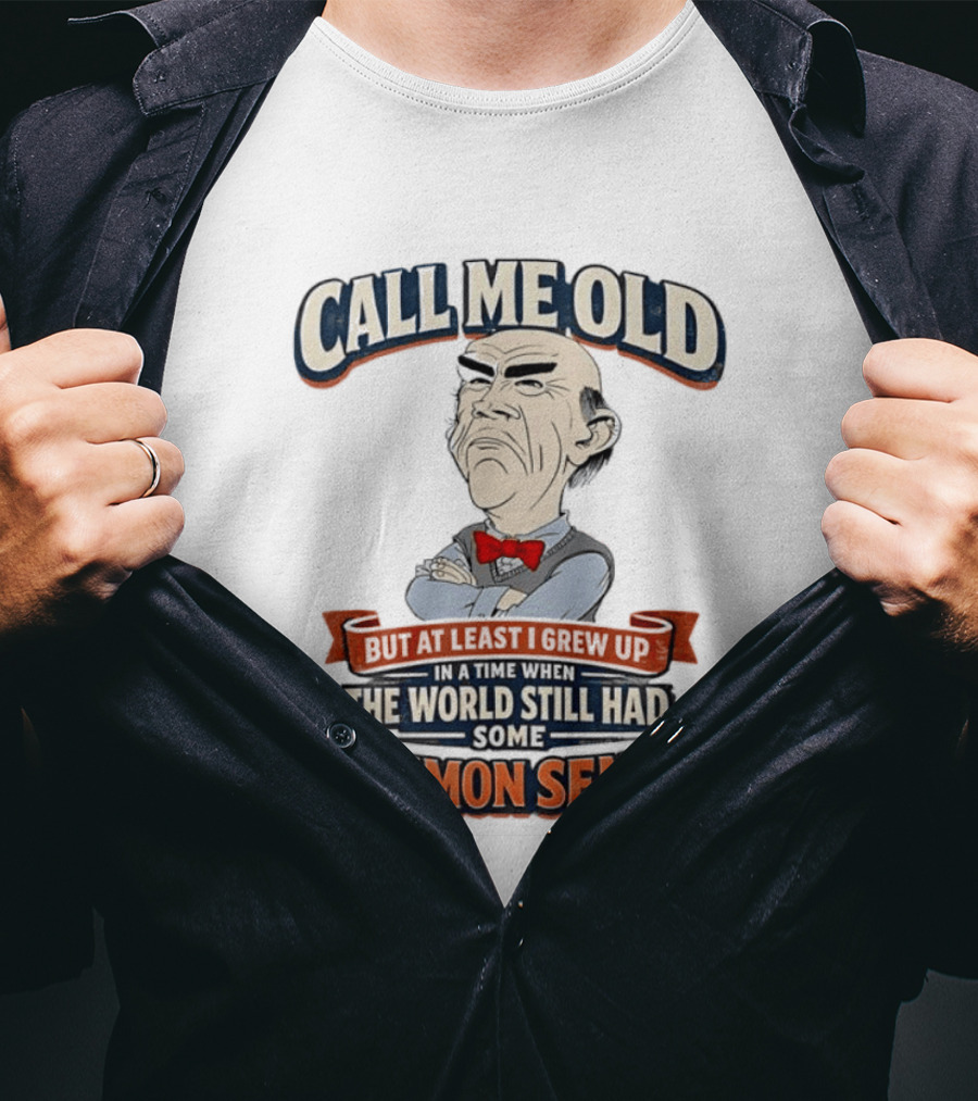 Call Me Old But At Least I Grew Up When The World Still Had Some Common Sense T-Shirt