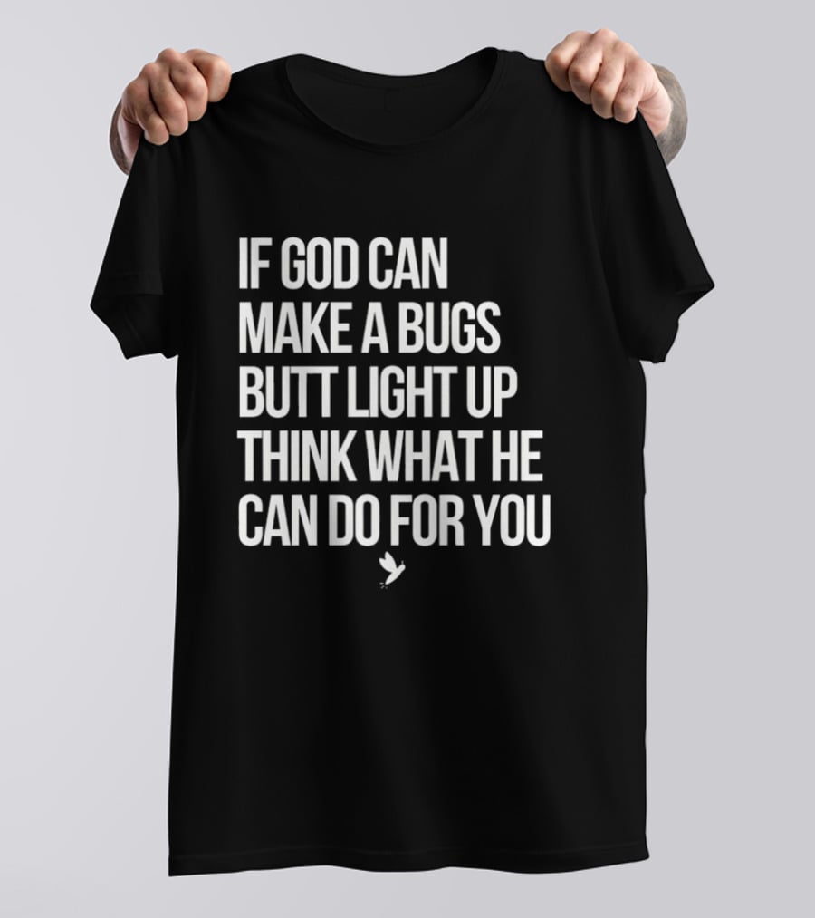 If God Can Make A Bugs Butt Light Up Think What He Can Do For You T-Shirt