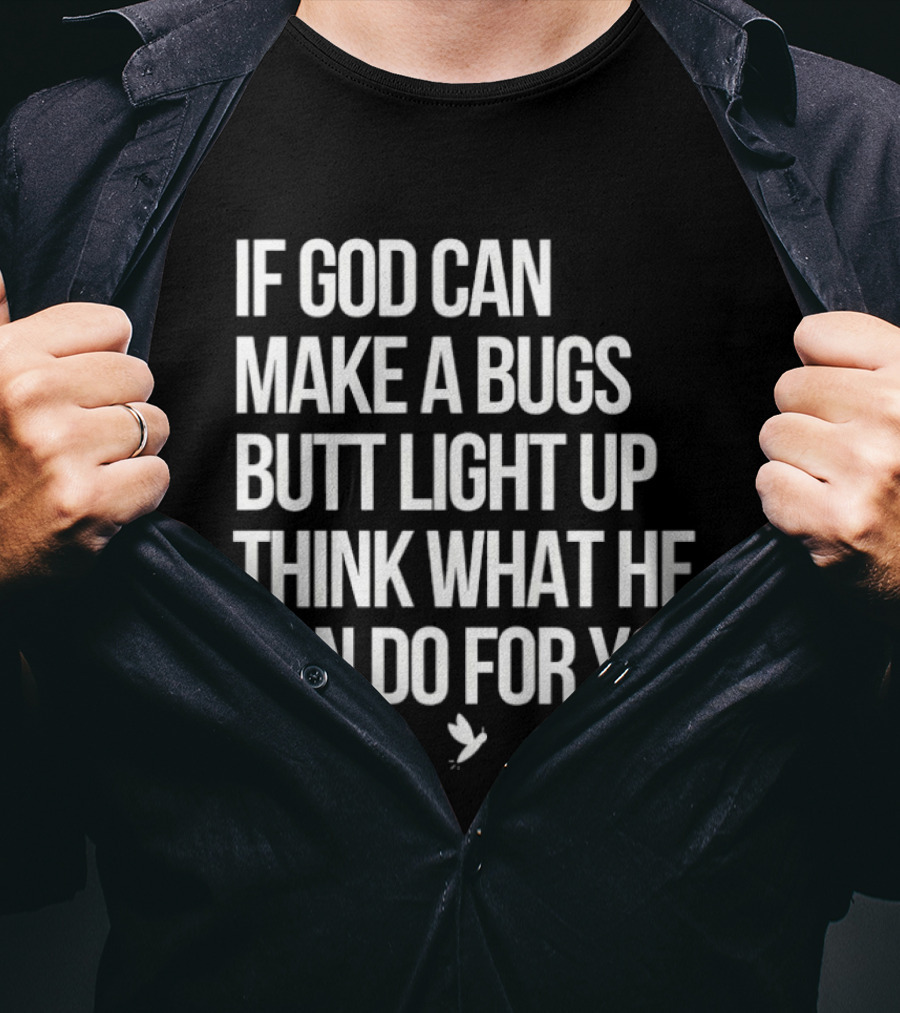 If God Can Make A Bugs Butt Light Up Think What He Can Do For You T-Shirt