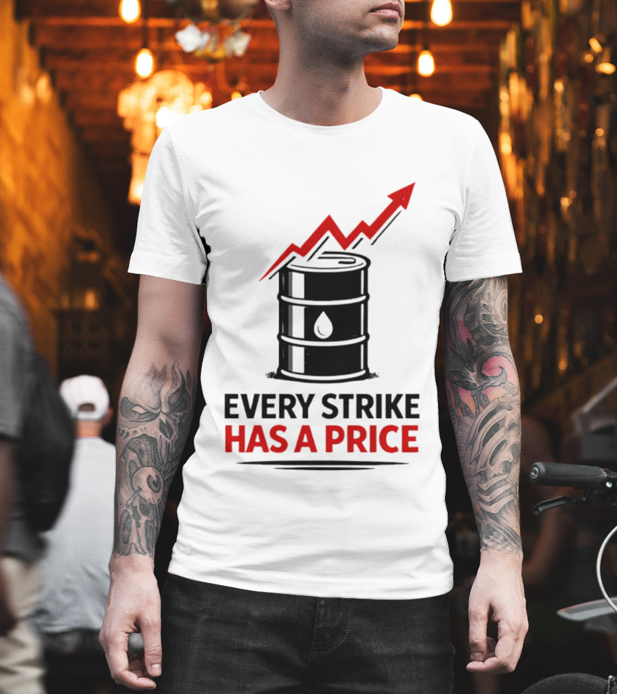 Every Strike Has A Price Oil Barrel Arrow T-Shirt