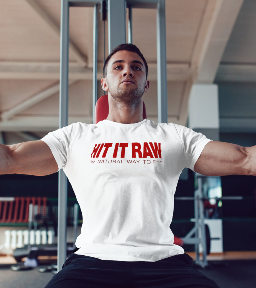 Hit It Raw The Natural Way To F*** T-Shirt