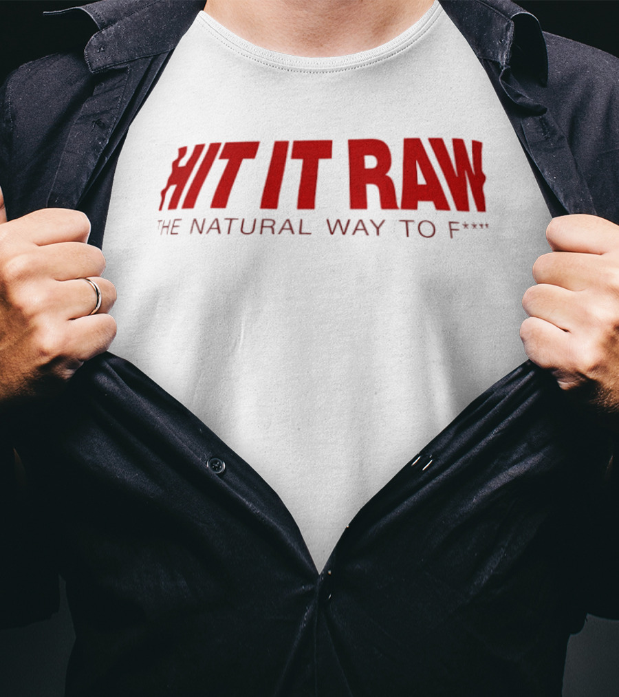 Hit It Raw The Natural Way To F*** T-Shirt