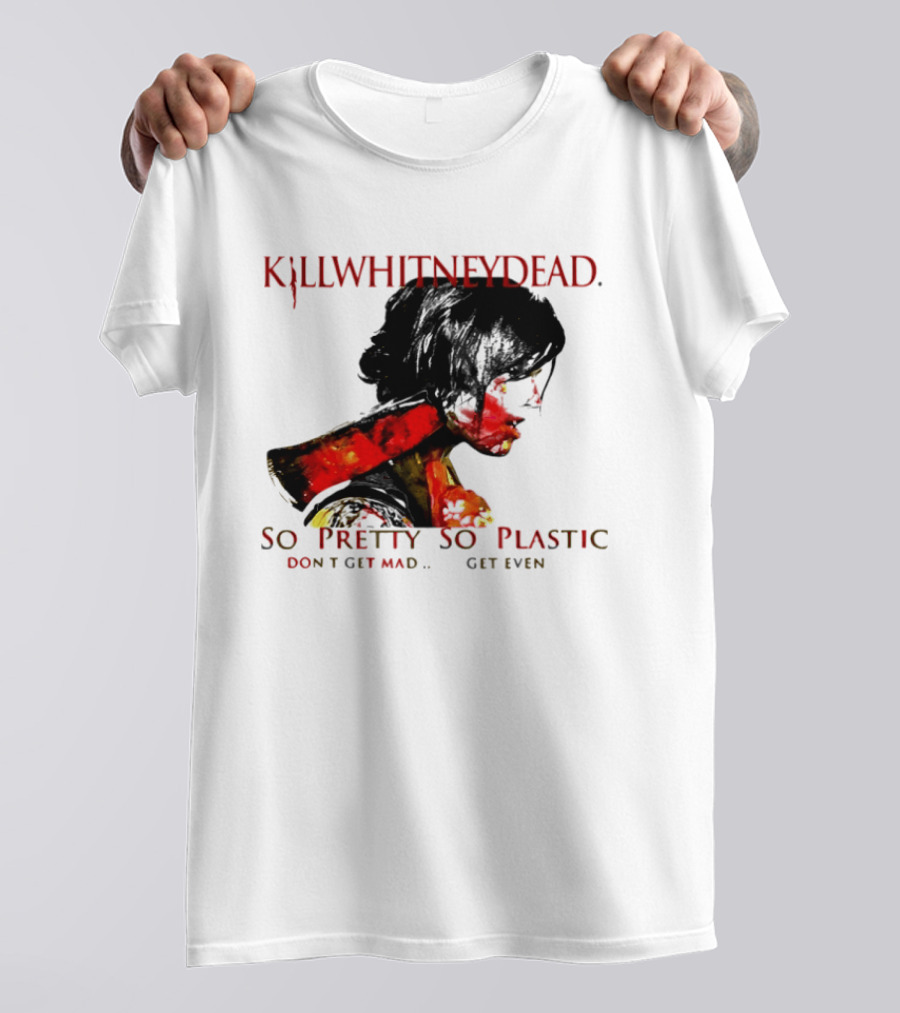 KILLWHITNEYDEAD So Pretty So Plastic Don't Get Mad Get Even T-Shirt