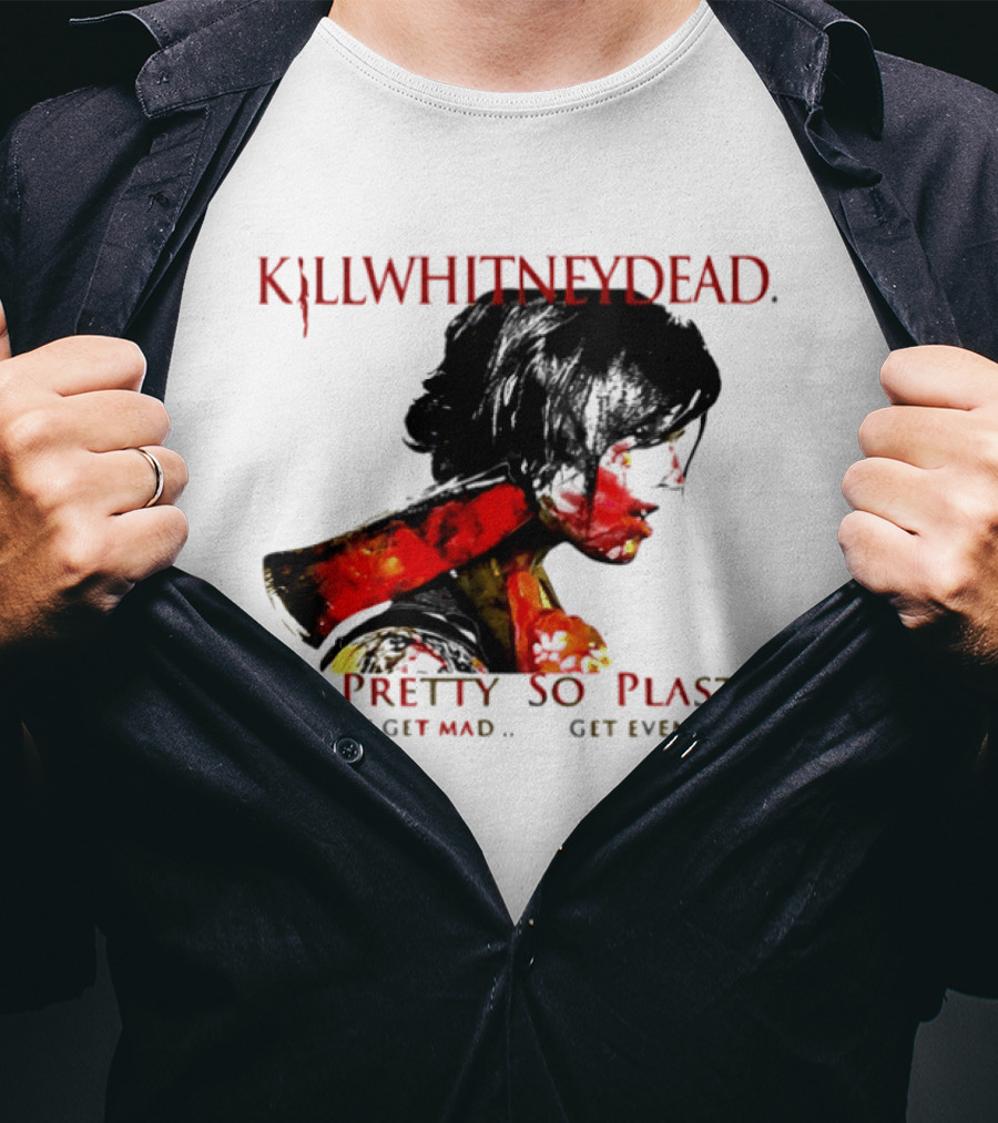 KILLWHITNEYDEAD So Pretty So Plastic Don't Get Mad Get Even T-Shirt