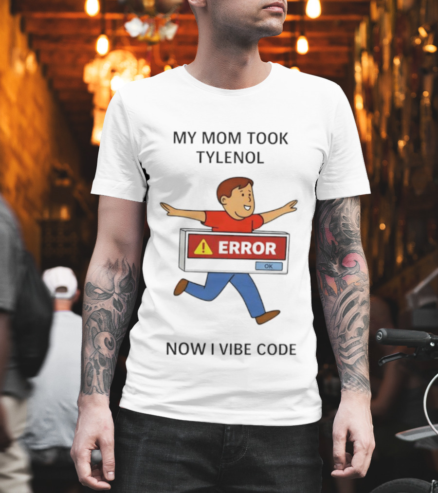 My Mom Took Tylenol Error Now I Vibe Code T-Shirt