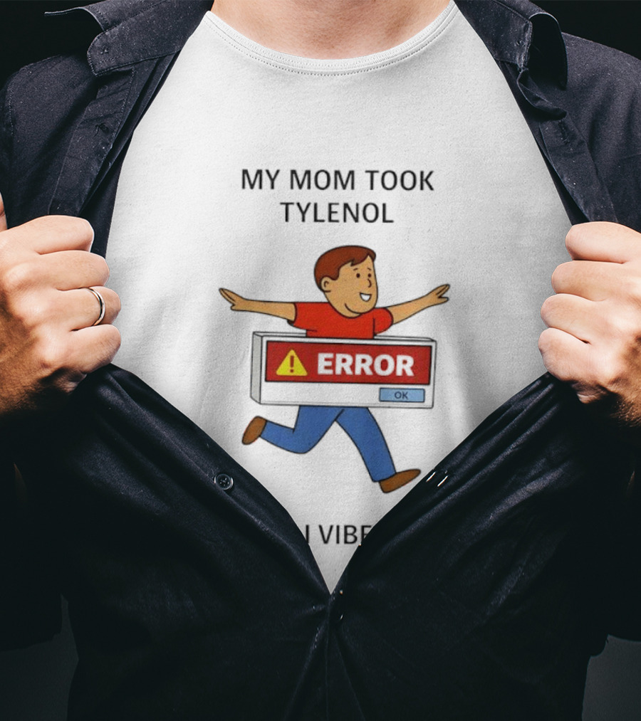 My Mom Took Tylenol Error Now I Vibe Code T-Shirt