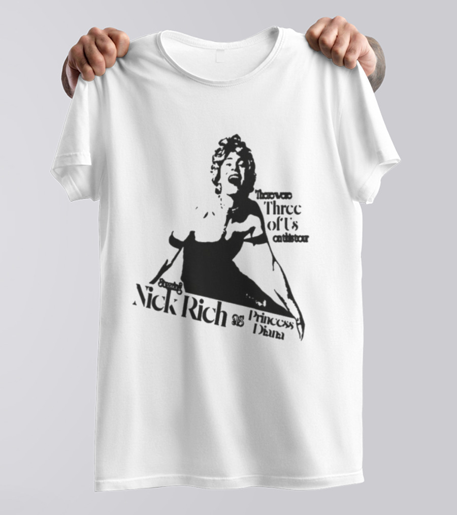 Nick Rich As Princess Diana There Were Three Of Us On This Tour T-Shirt