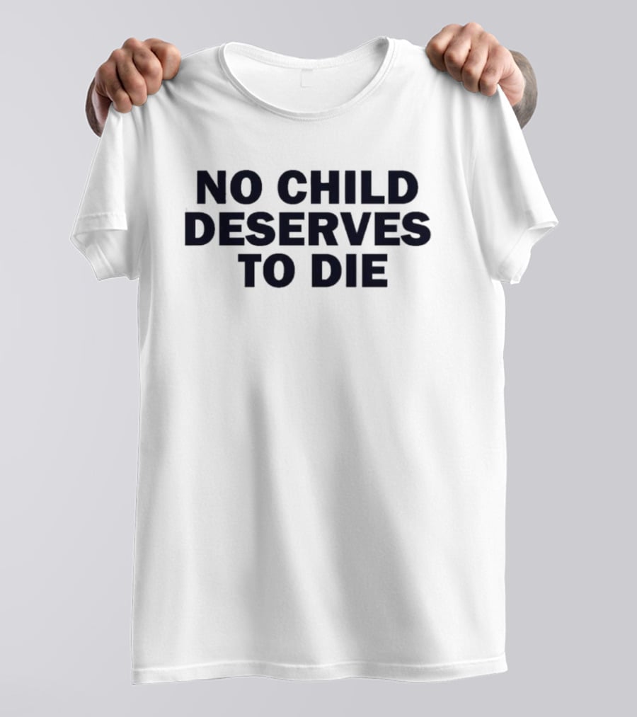 No Child Deserves To Die No Blood For Oil T-Shirt