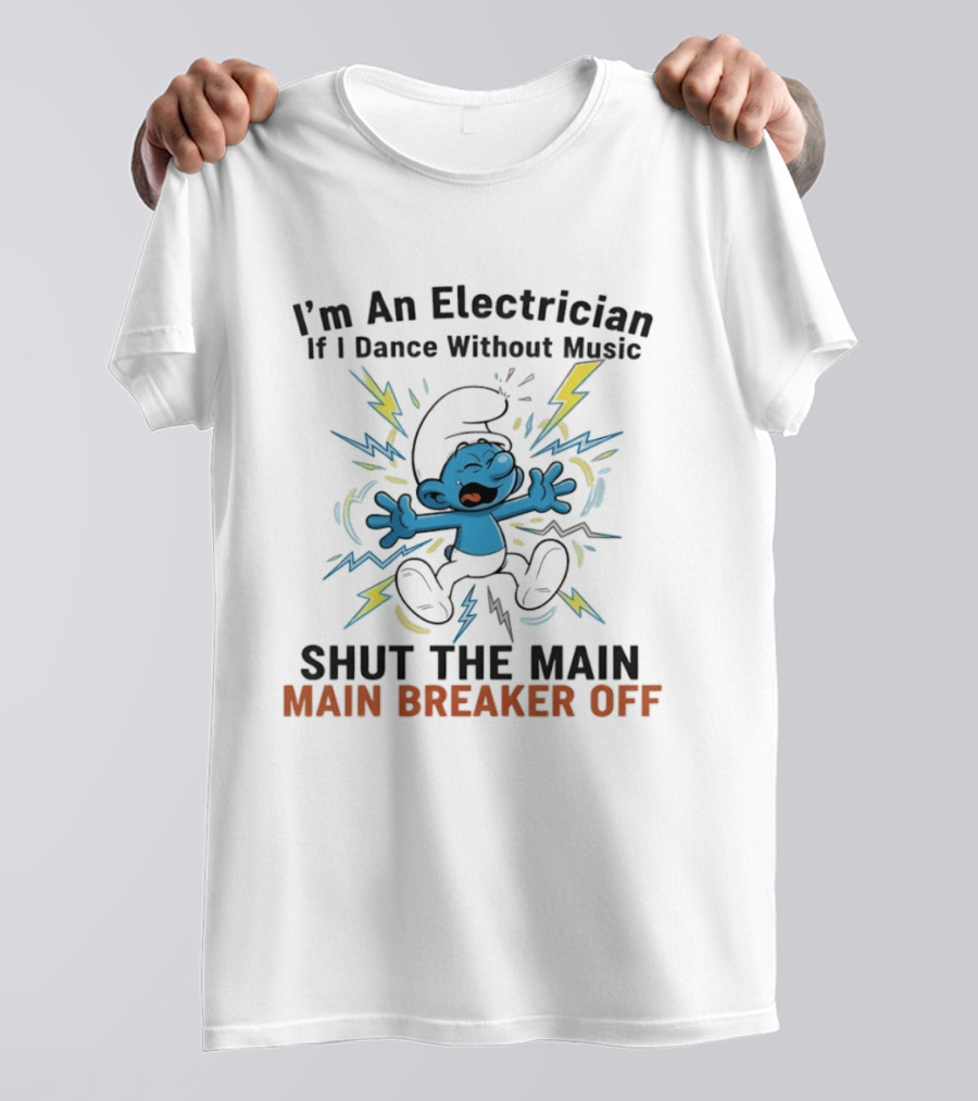 I'm An Electrician If I Dance Without Music Shut The Main Breaker Off Smurf T-Shirt