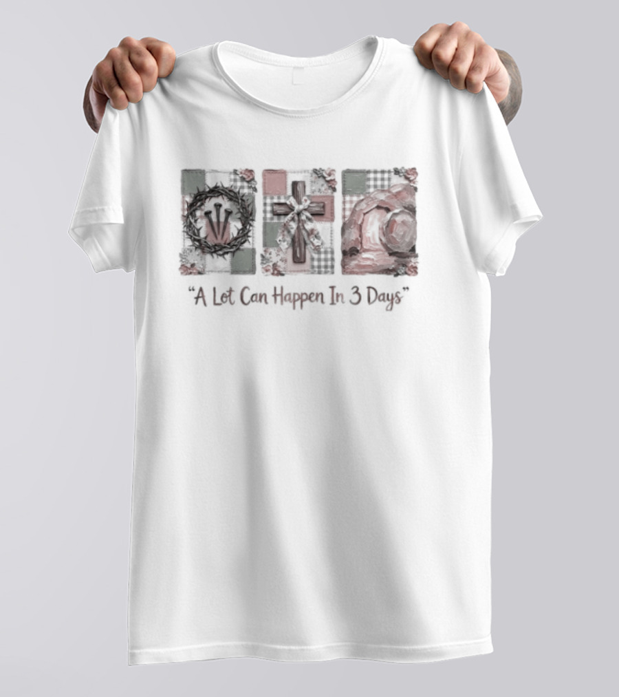 A Lot Can Happen In Three Days Crucifixion Resurrection T-Shirt