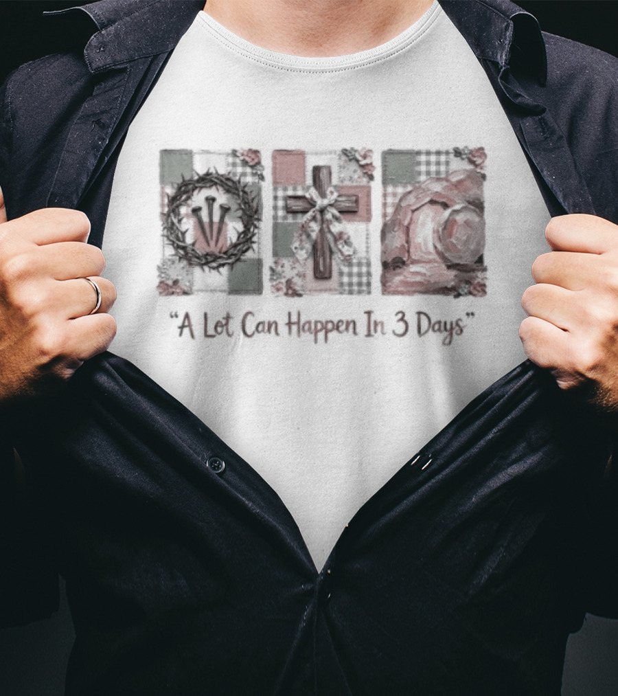 A Lot Can Happen In Three Days Crucifixion Resurrection T-Shirt