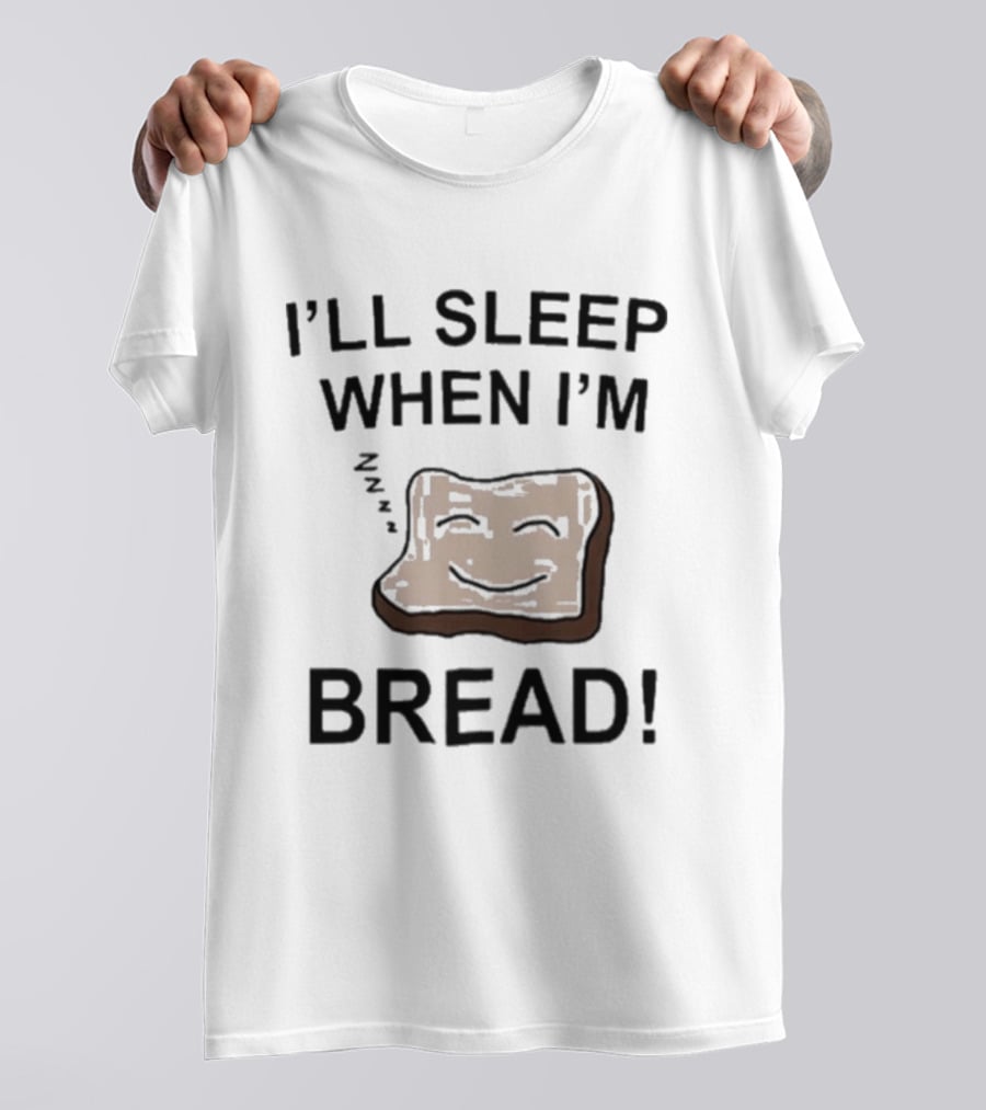 Dftba I'll Sleep When I'm Bread Toast Joke Pun T-Shirt