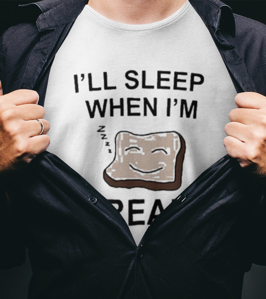 Dftba I'll Sleep When I'm Bread Toast Joke Pun T-Shirt