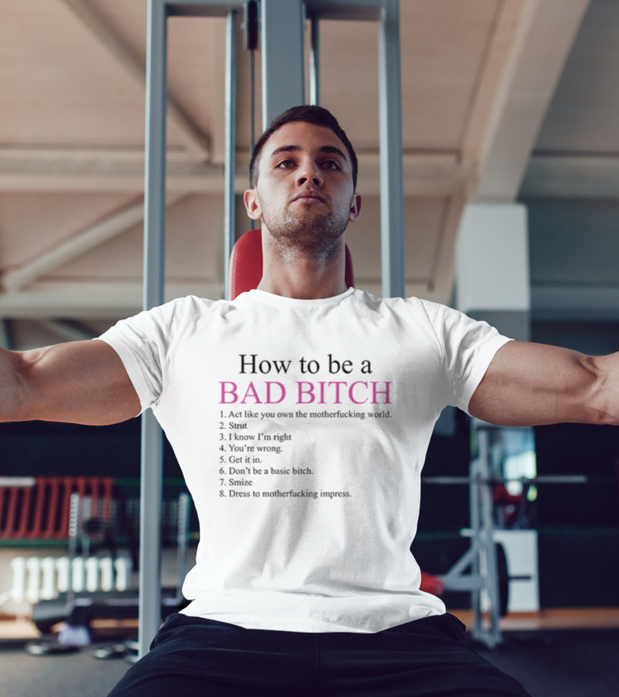 How To Be A Bad Bitch Act Like You Own The Motherfucking World Dress To Impress T-Shirt
