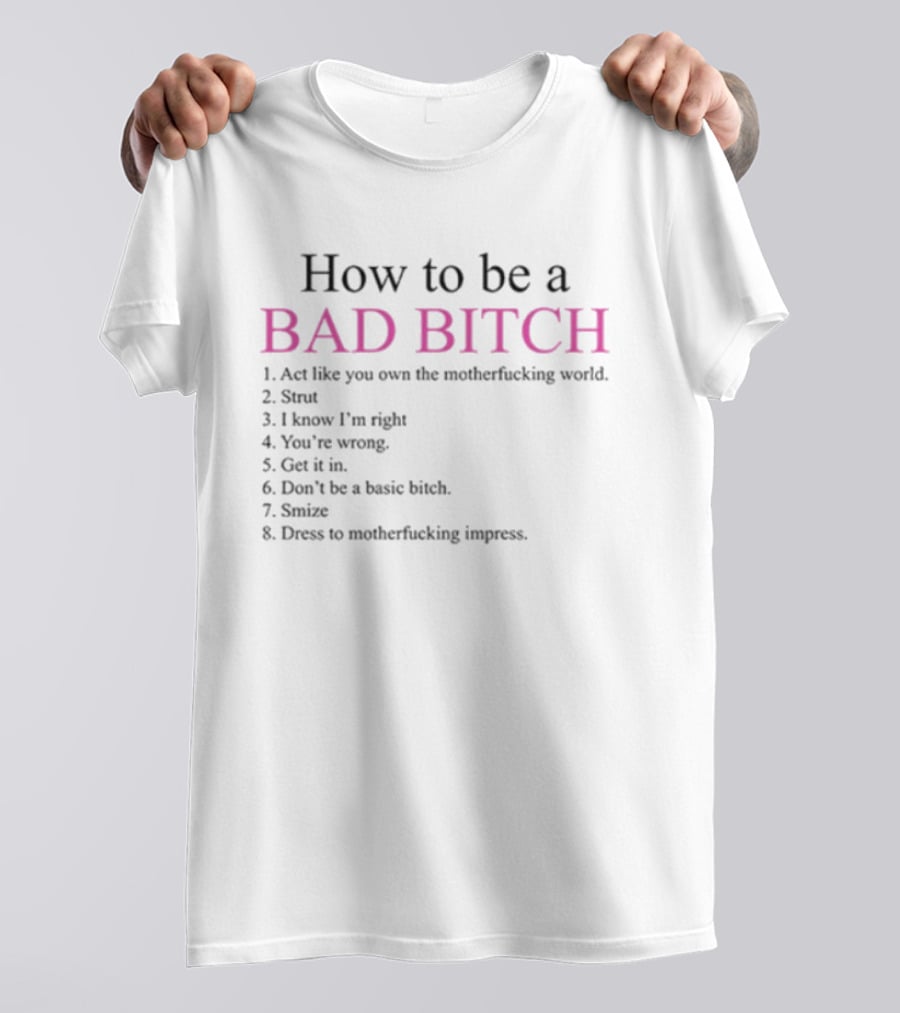 How To Be A Bad Bitch Act Like You Own The Motherfucking World Dress To Impress T-Shirt