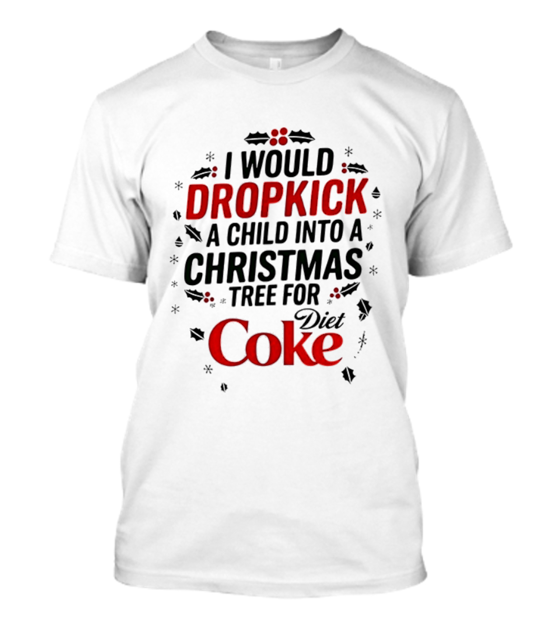 I Would Dropkick A Child Into A Christmas Tree For Diet Coke T-Shirt