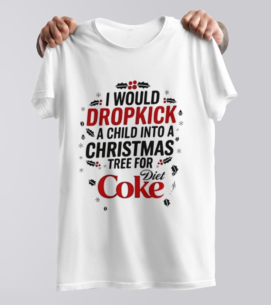 I Would Dropkick A Child Into A Christmas Tree For Diet Coke T-Shirt