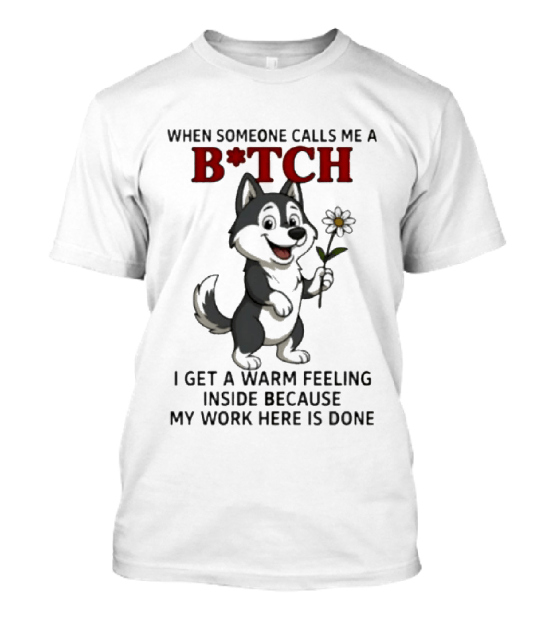 When Someone Calls Me A B*tch Warm Feeling Inside Work Here Is Done Wolf Holding Flower T-Shirt