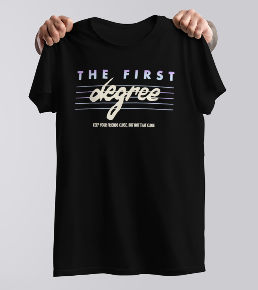 The First Degree Keep Your Friends Close But Not That Close T-Shirt