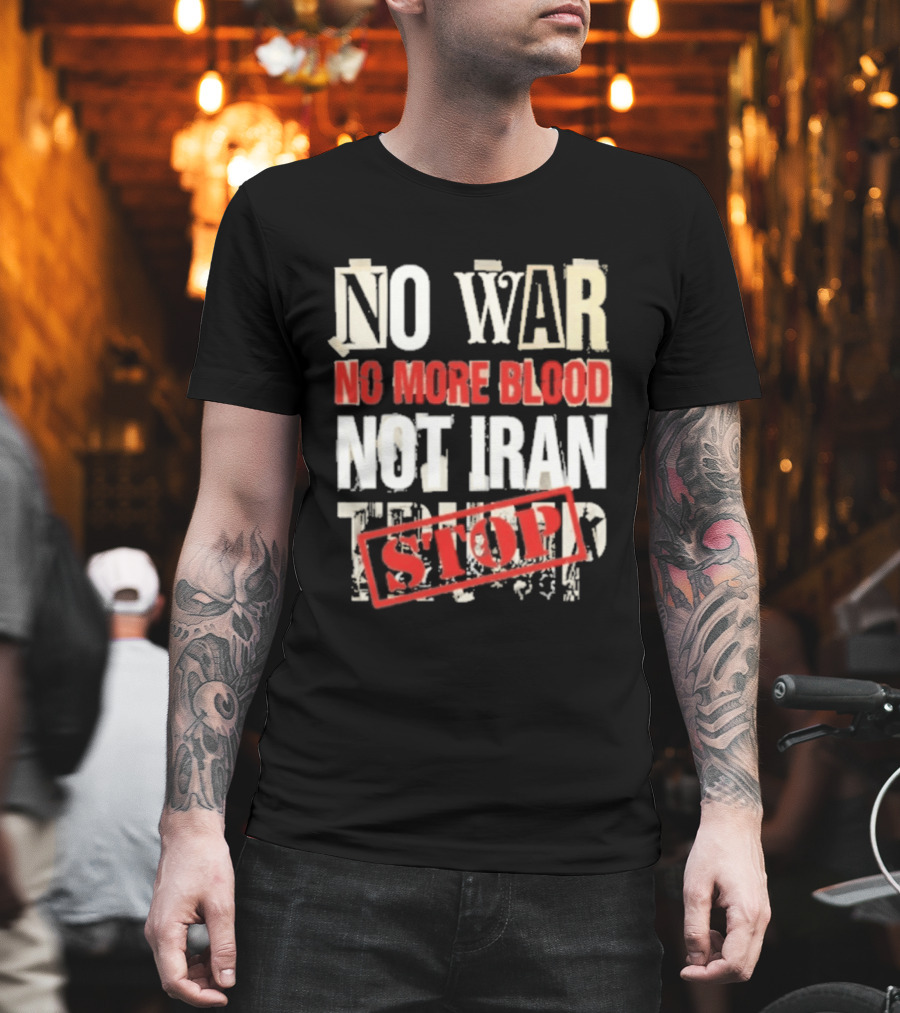 No War No More Blood Not Iran Trump Stop T-Shirt