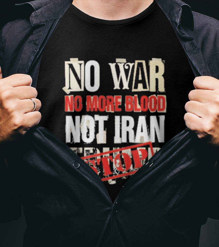 No War No More Blood Not Iran Trump Stop T-Shirt