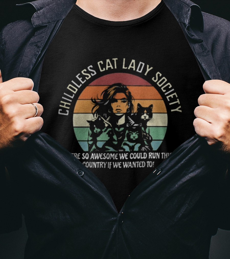 Childless Cat Lady Society We're So Awesome We Could Run This Country If We Wanted To T-Shirt
