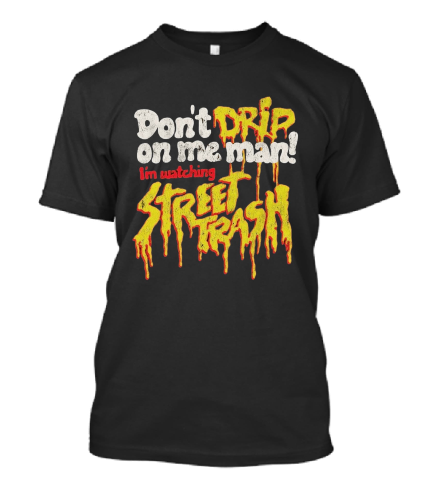 Don't Drip On Me Man I'm Ing Street Trash T-Shirt