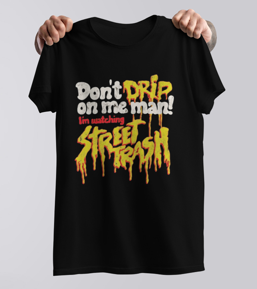 Don't Drip On Me Man I'm Ing Street Trash T-Shirt