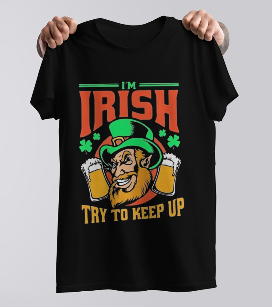 St. Patrick's Day I'm Irish Try To Keep Up Leprechaun Shamrocks Beer T-Shirt
