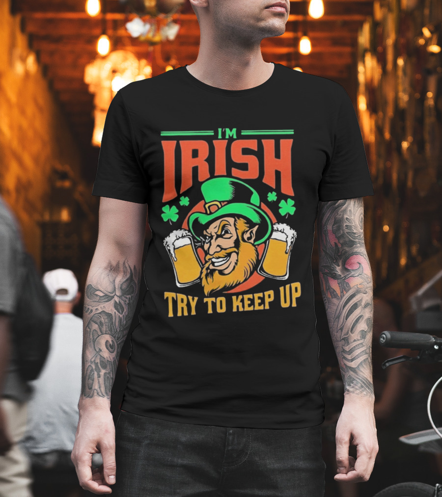St. Patrick's Day I'm Irish Try To Keep Up Leprechaun Shamrocks Beer T-Shirt