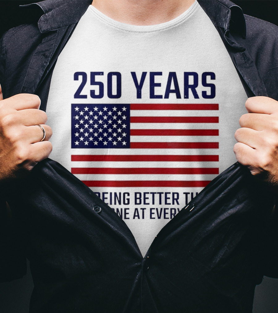 250 Years Of Being Better Than Everyone At Everything American Flag T-Shirt