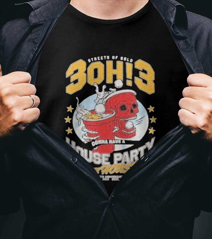 Streets Of Gold 3Oh3 Gonna Have A House Party In My House T-Shirt