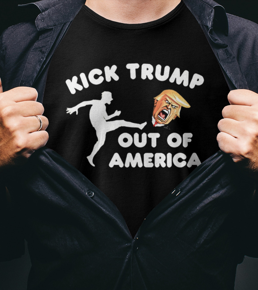 Kick Trump Out Of America Satirical Political T-Shirt