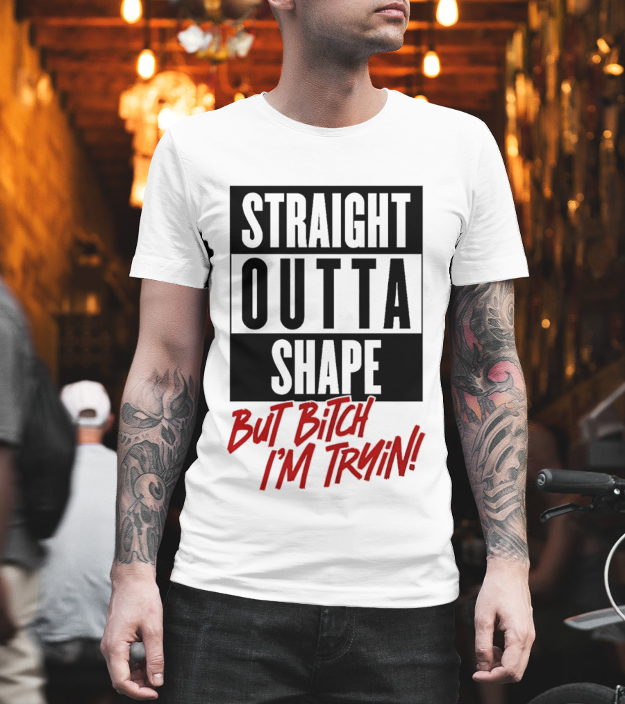 Straight Outta Shape But Bitch I'm Tryin Playful Motivational Phrase T-Shirt