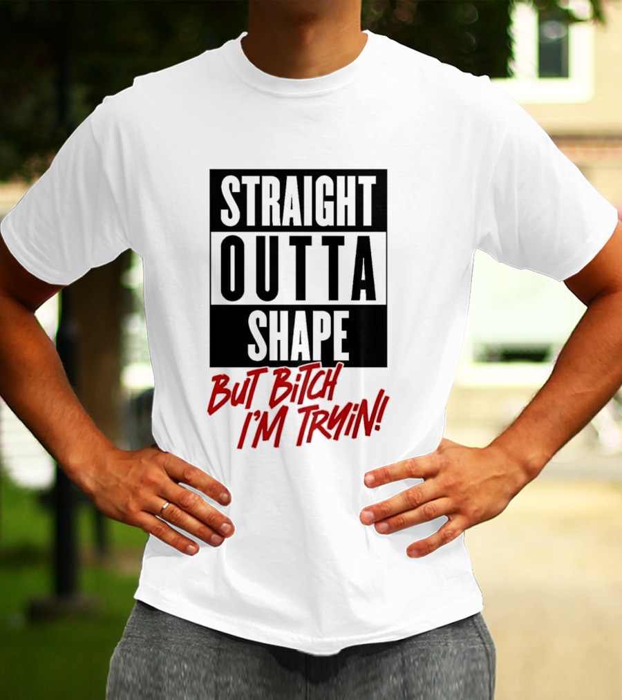 Straight Outta Shape But Bitch I'm Tryin Playful Motivational Phrase T-Shirt