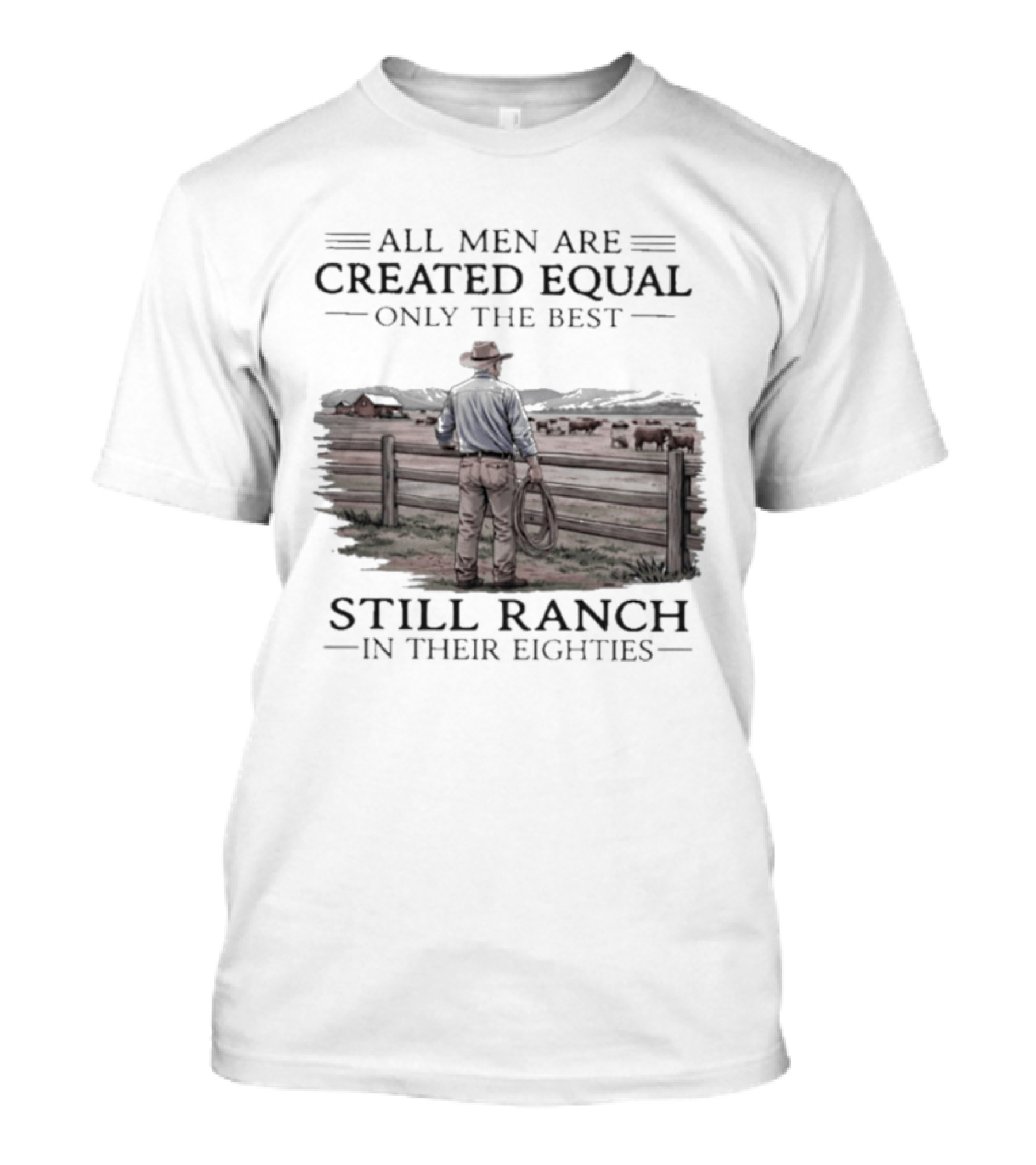 All Men Are Created Equal Only The Best Still Ranch In Their Eighties T-Shirt