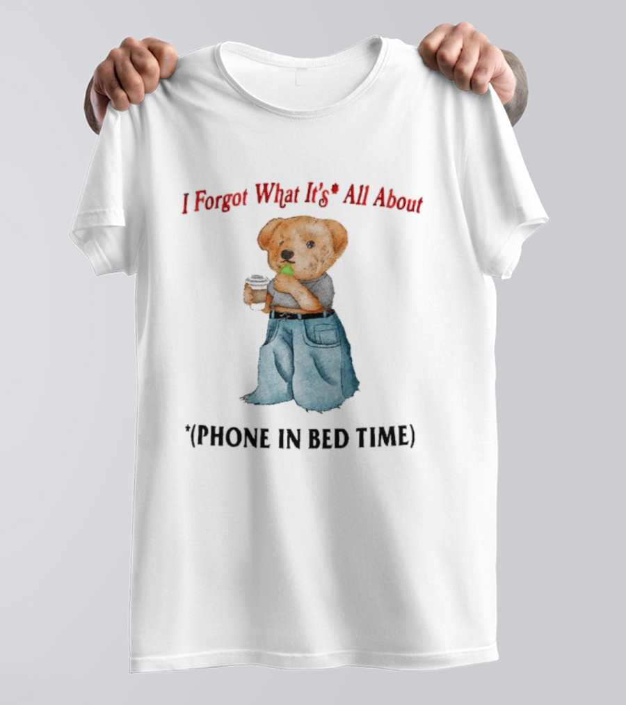 I Forgot What It's All About Teddy Bear Phone In Bed Time T-Shirt
