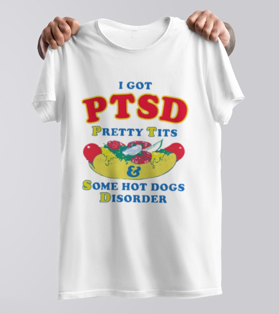 I Got PTSD Pretty Tits & Some Hot Dogs Disorder T-Shirt