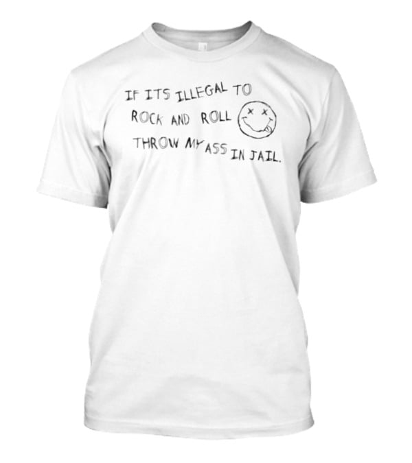 If Its Illegal To Rock And Roll Throw My Ass In Jail Smiley Face T-Shirt