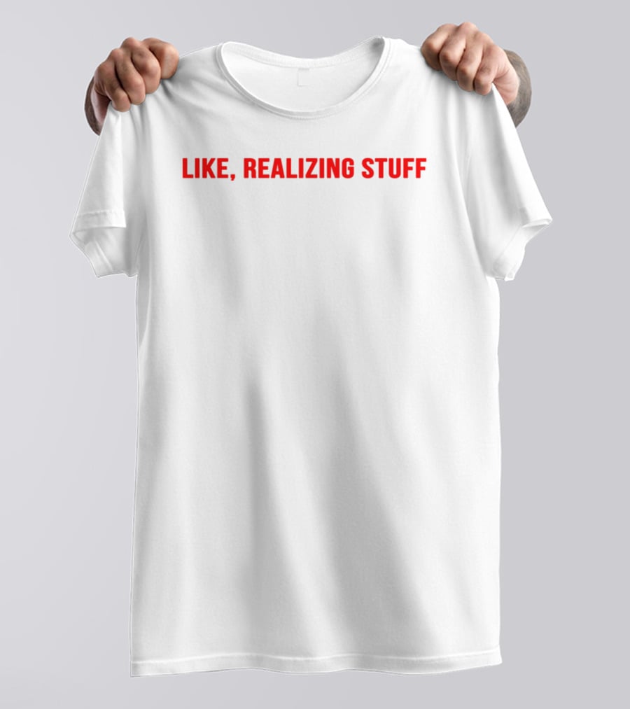 Like, Realizing Stuff T-Shirt